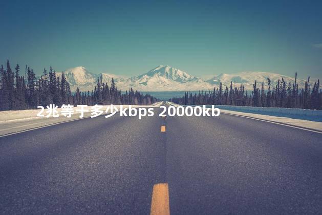 2兆等于多少kbps 20000kbps等于多少兆